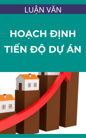 luan-van-thac-si-hoach-dinh-tien-do-du-an Luận văn thạc sĩ: Hoạch định tiến độ dự án