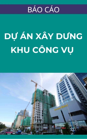 Báo cáo đầu tư dự án xây dựng khu công vụ