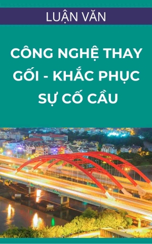 luan-van-thac-si-cong-nghe-thay-goi-va-khac-phuc-su-co-cho-mot-so-cau-thuoc-du-an-duong-ho-chi-minh Luận văn thạc sĩ: Công nghệ thay gối và khắc phục sự cố cho một số cầu thuộc dự án đường Hồ Chí Minh
